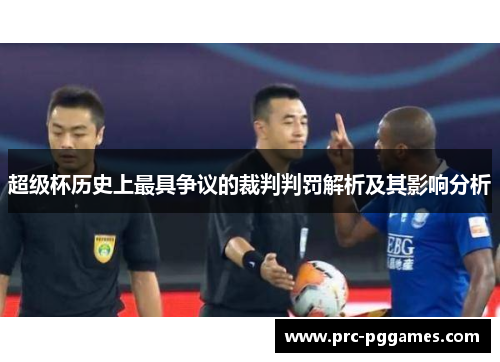 超级杯历史上最具争议的裁判判罚解析及其影响分析 超级杯历史上最具争议的裁判判罚解析及其影响分析
