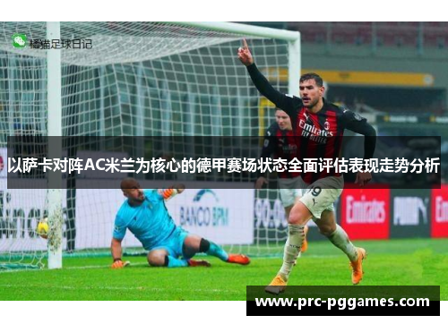 以萨卡对阵AC米兰为核心的德甲赛场状态全面评估表现走势分析
