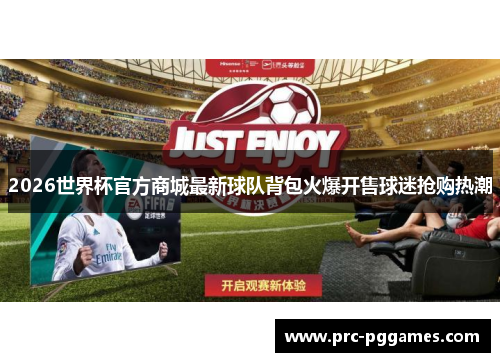 2026世界杯官方商城最新球队背包火爆开售球迷抢购热潮