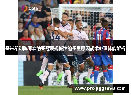 基米希对阵阿森纳亚冠表现低迷的多重原因战术心理体能解析